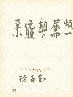 孕晚期尿频感觉小腹下面一直有尿意怎么回事