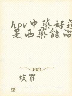 hpv中药好还是西药能治疗好吗