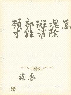 颈部斑块怎么办才能消除