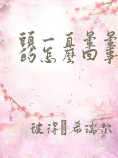 头一直晕晕乎乎的怎么回事