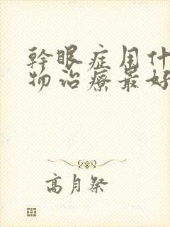 干眼症用什么药物治疗最好