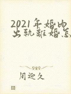 2021年婚内出轨离婚怎么处理