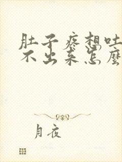 肚子疼想吐又吐不出来怎么缓解