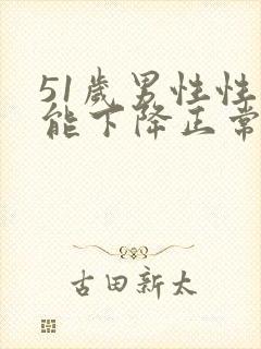 51岁男性性功能下降正常吗