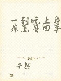 一到晚上身体就痒怎么回事