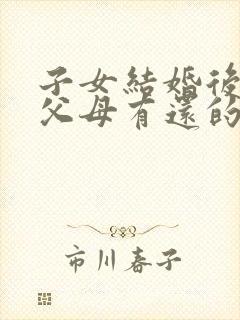 子女结婚后欠款父母有还的义务吗?