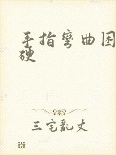 手指弯曲困难僵硬