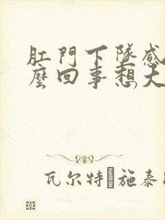 肛门下坠感是怎么回事想大便