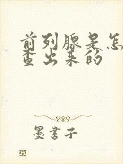 前列腺是怎么检查出来的