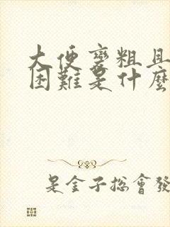 大便变粗且排便困难是什么原因