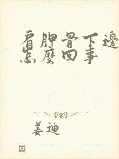 肩胛骨下边疼是怎么回事