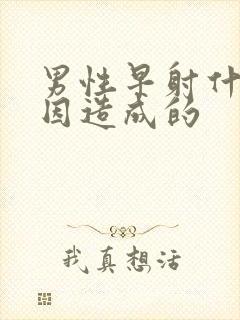 男性早射什么原因造成的