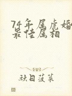 74年属虎婚配最佳属相