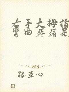 右手大拇指关节弯曲疼痛是怎么回事