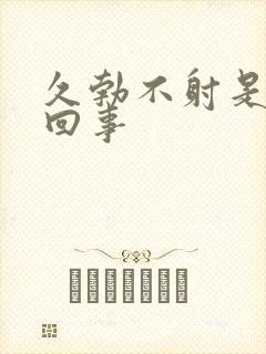 久勃不射是怎么回事