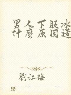 男人下肢冰凉是什么原因造成的