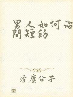 男人如何治疗时间短的