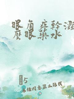 眼角疼干涩用什么眼药水