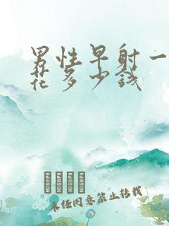 男性早射一共要花多少钱