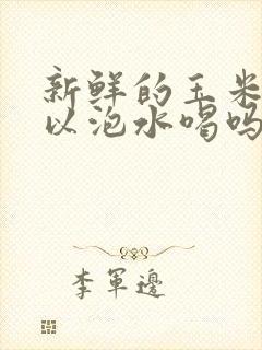 新鲜的玉米须可以泡水喝吗