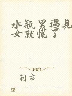 水瓶男遇见狮子女就慌了