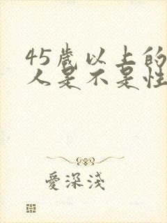 45岁以上的男人是不是性功能下降