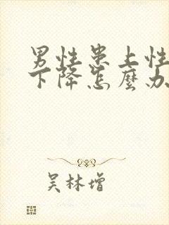 男性患上性功能下降怎么办