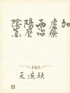 阴阳两虚加湿热怎么治疗