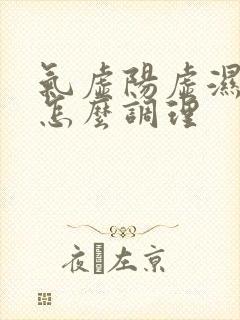 气虚阳虚湿气重怎么调理