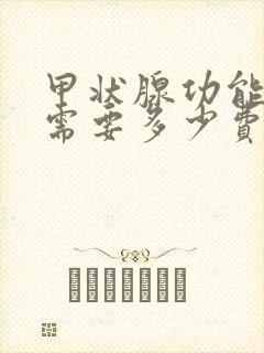 甲状腺功能检查需要多少费用