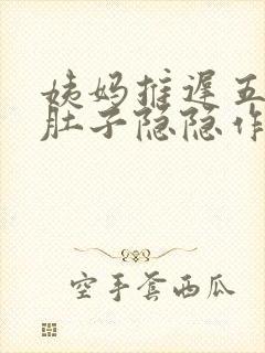 姨妈推迟五天小肚子隐隐作痛