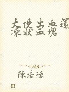 大便出血还有果冻状血块