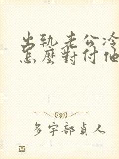 出轨老公冷暴力怎么对付他