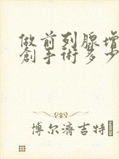 做前列腺增生微创手术多少钱