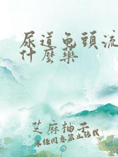 尿道龟头流脓吃什么药