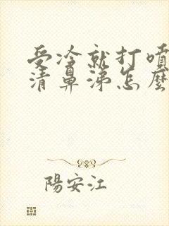 受冷就打喷嚏流清鼻涕怎么办