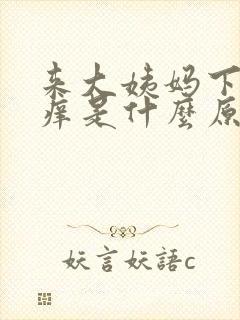 来大姨妈下面瘙痒是什么原因