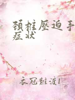 颈椎压迫手麻的症状