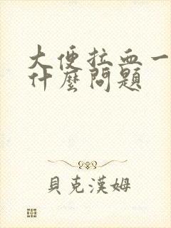 大便拉血一般是什么问题