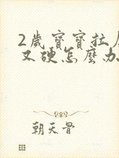 2岁宝宝拉屎干又硬怎么办