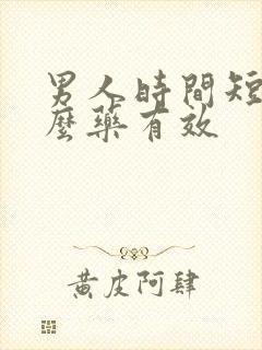 男人时间短吃什么药有效