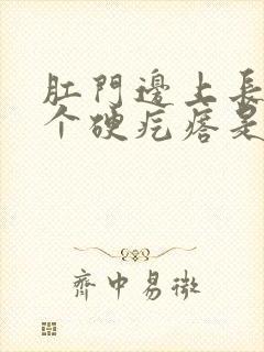 肛门边上长了一个硬疙瘩是怎么回事