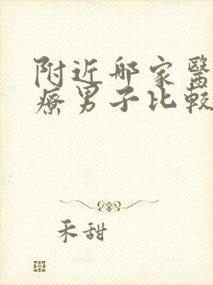 附近哪家医院治疗男子比较好的