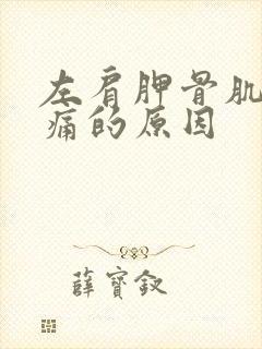 左肩胛骨肌肉酸痛的原因