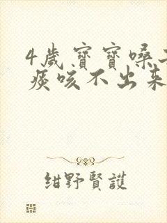 4岁宝宝嗓子有痰咳不出来怎么办