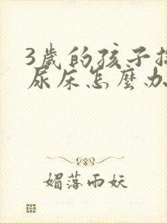 3岁的孩子总是尿床怎么办