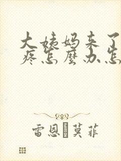 大姨妈来了肚子疼怎么办怎么缓解