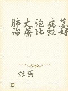 肺大泡病怎么样治疗比较好