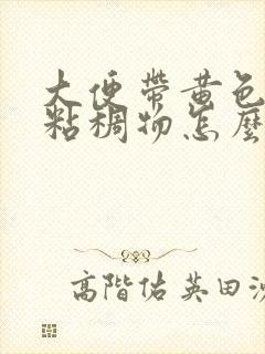 大便带黄色脓性粘稠物怎么回事