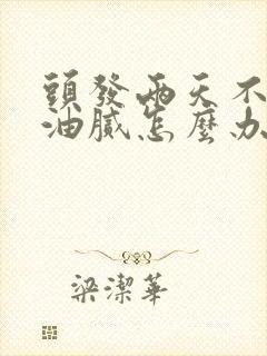 头发两天不洗就油腻怎么办